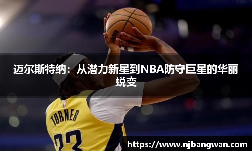 迈尔斯特纳：从潜力新星到NBA防守巨星的华丽蜕变